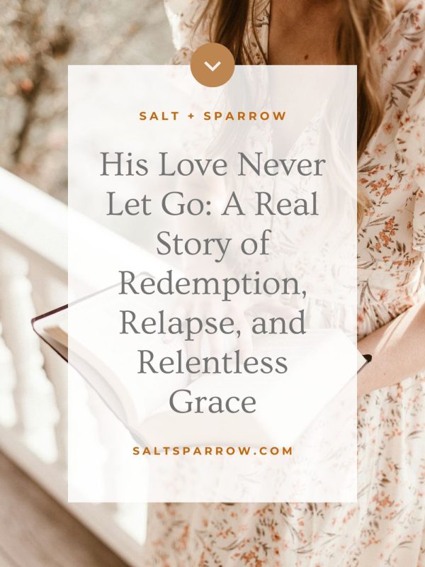 His Love Never Let Go: A Real Story of Redemption, Relapse, and Relentless Grace