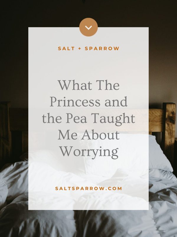 what the princess and the pea taught me about worrying