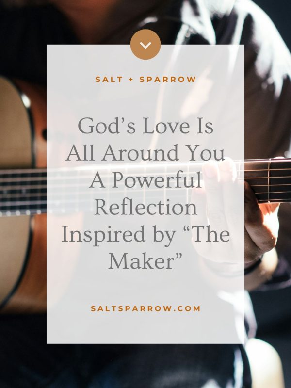 God’s Love Is All Around You
A Powerful Reflection Inspired by “The Maker”