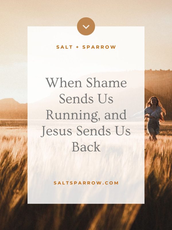 When Shame Sends Us Running, and Jesus Sends Us Back