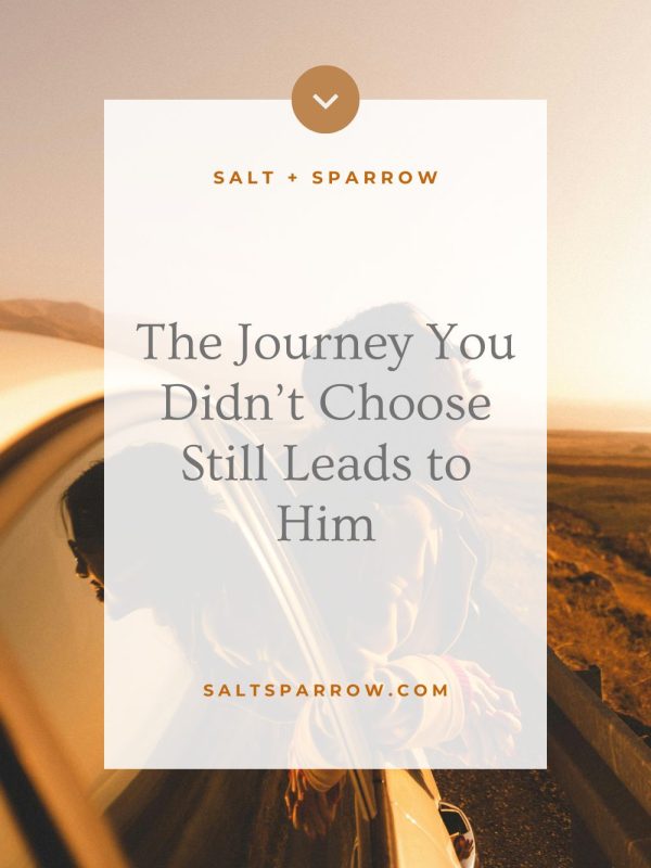 The Journey You Didn’t Choose Still Leads to Him