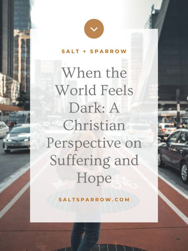 When the World Feels Dark — A Christian Perspective on Suffering and Hope